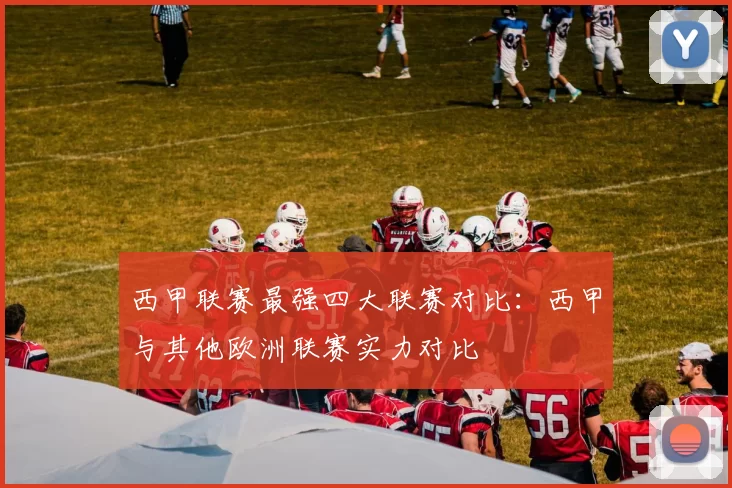 西甲联赛最强四大联赛对比：西甲与其他欧洲联赛实力对比