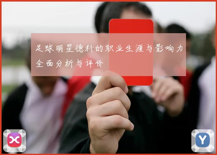 足球明星德科的职业生涯与影响力全面分析与评价