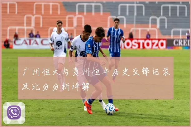 广州恒大与贵州恒丰历史交锋记录及比分分析详解