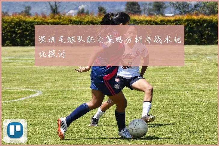 深圳足球队配合策略分析与战术优化探讨