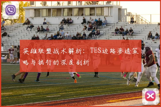 英雄联盟战术解析：TES边路渗透策略与执行的深度剖析