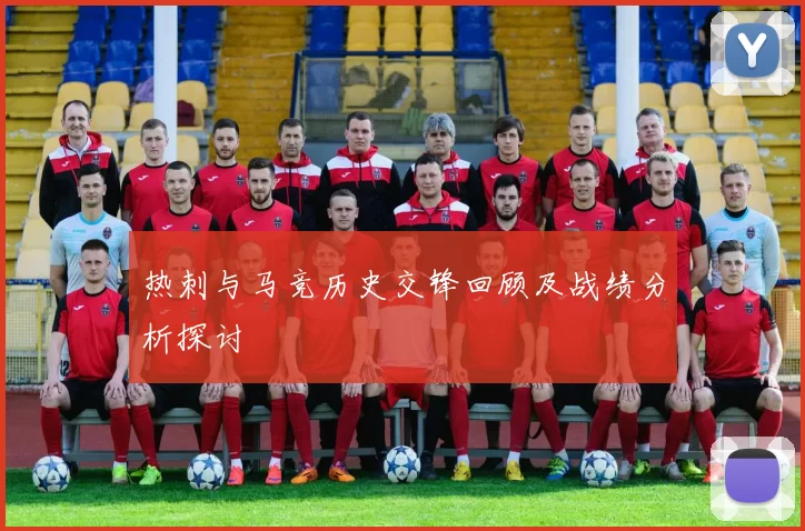 热刺与马竞历史交锋回顾及战绩分析探讨